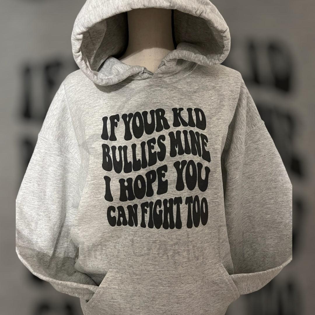 If Your Kid Bullies Mine I Hope You Can Fight Too Sweatshirt