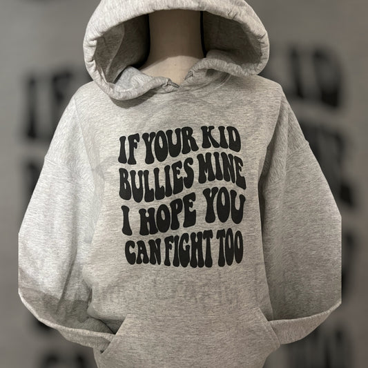 If Your Kid Bullies Mine I Hope You Can Fight Too Sweatshirt